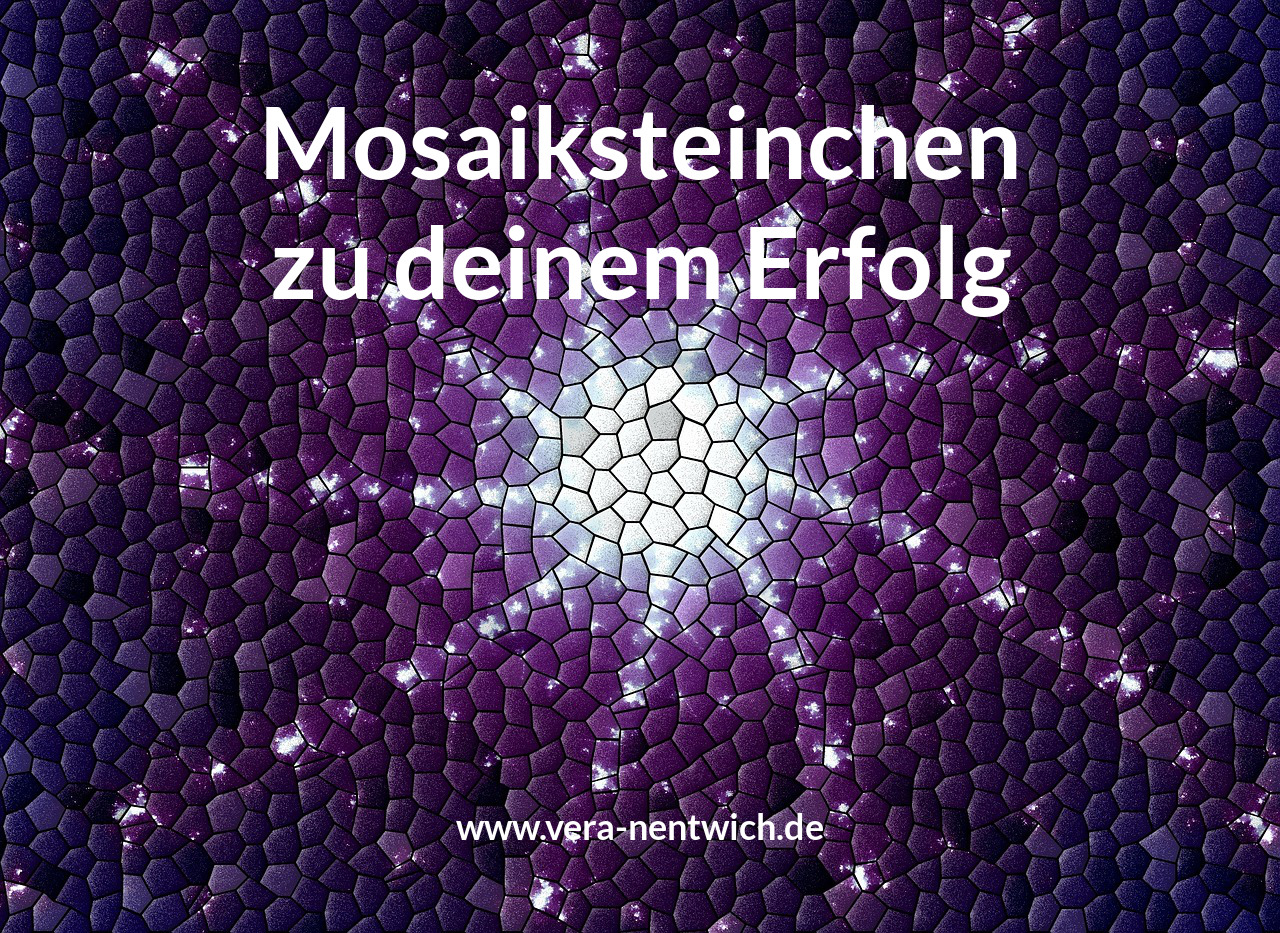 Die Mosaiksteinchen zu deinem Erfolg
